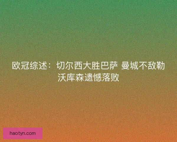 欧冠综述：切尔西大胜巴萨 曼城不敌勒沃库森遗憾落败